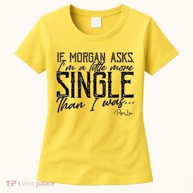 If Morgan Asks I'm A Little More Single Than I Was Women's T-Shirt
