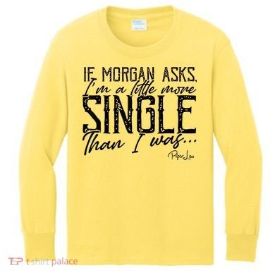If Morgan Asks I'm A Little More Single Than I Was Kids Long Sleeve Shirt