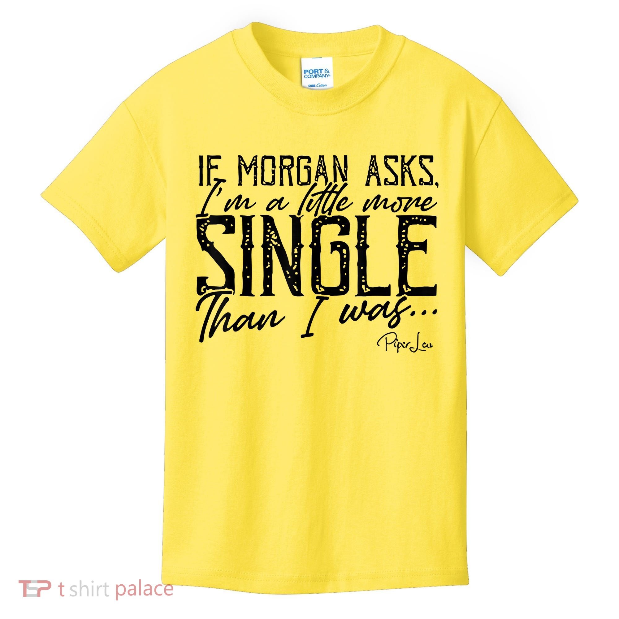 If Morgan Asks I'm A Little More Single Than I Was Kids T-Shirt