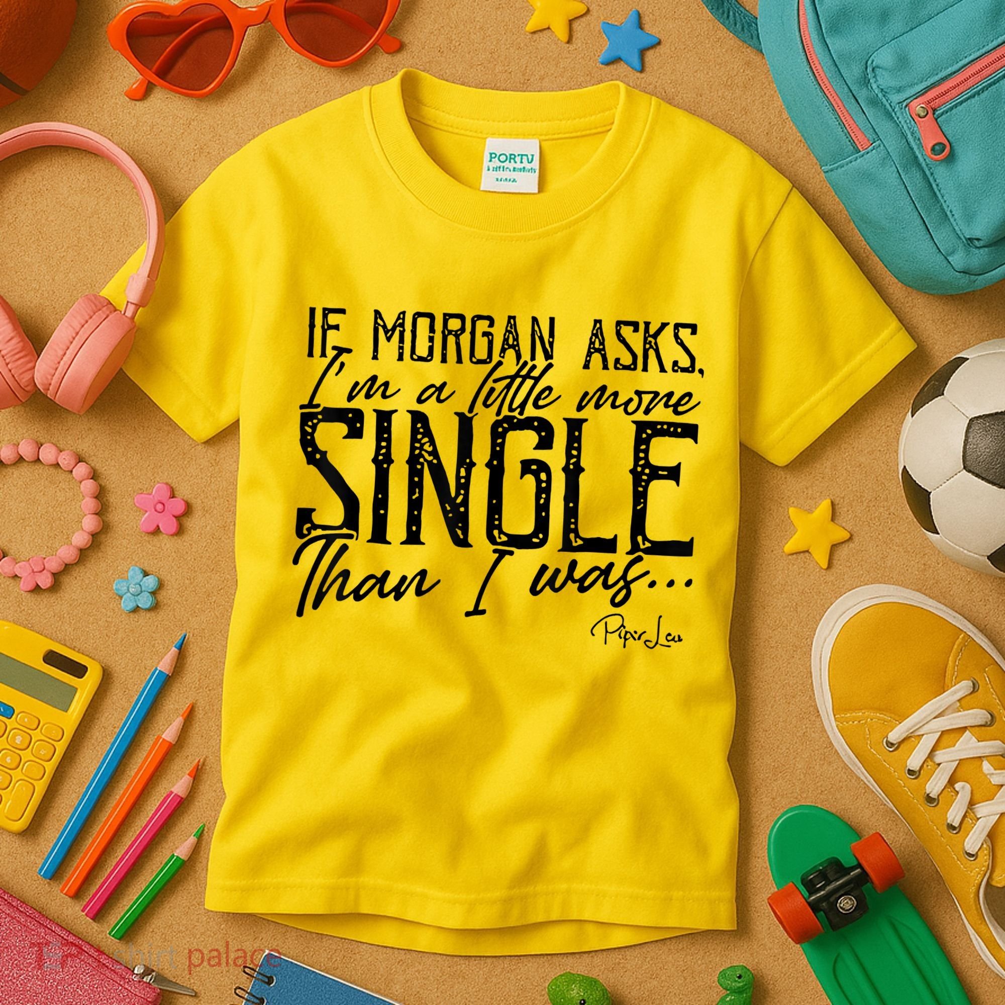 If Morgan Asks I'm A Little More Single Than I Was Kids T-Shirt