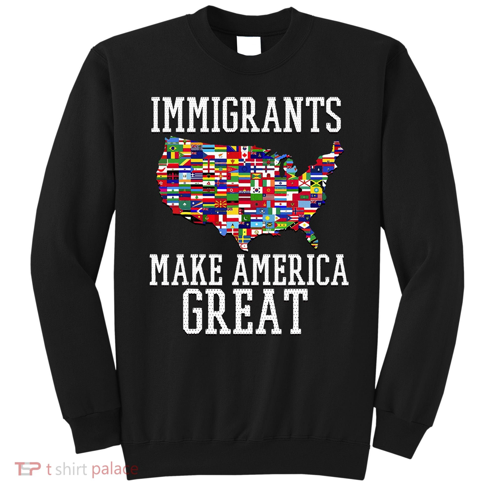 Immigrants Make America Great Gift Sweatshirt