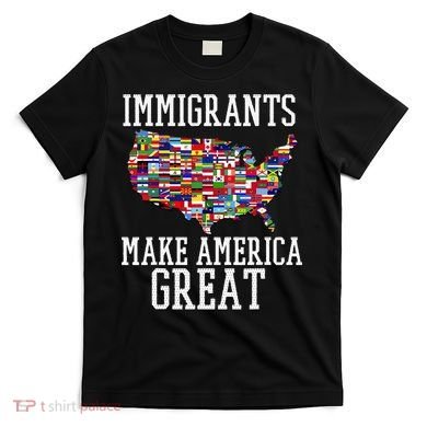 Immigrants Make America Great Gift T-Shirt