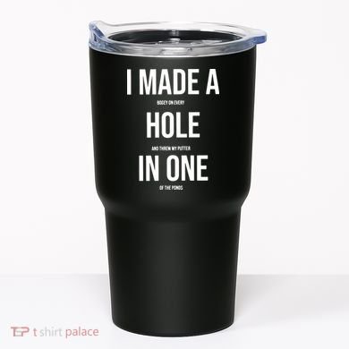 I Made A Hole In One Golf Tumbler
