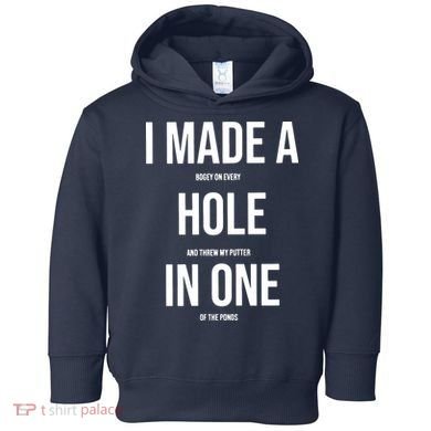 I Made A Hole In One Golf Toddler Hoodie