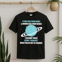 If Men Are From Mars And Women Are From Venus I Assume Those T-Shirt thumb 2