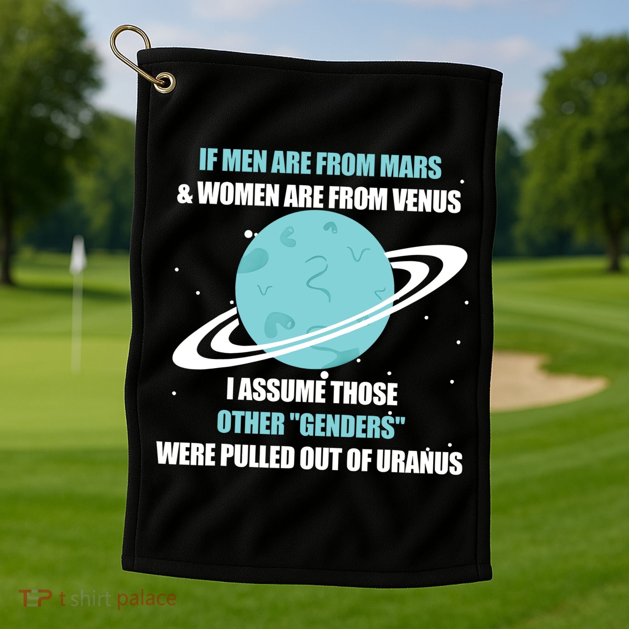 If Men Are From Mars And Women Are From Venus I Assume Those Golf Towel
