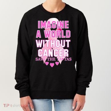 Imagine A World Without Cancer Save The Tatas Women's Sweatshirt