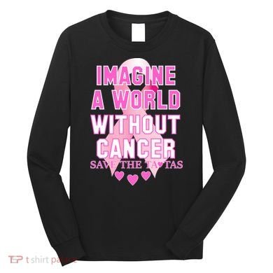 Imagine A World Without Cancer Save The Tatas Long Sleeve Shirt