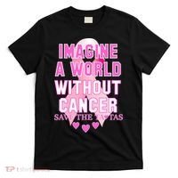 Imagine A World Without Cancer Save The Tatas T-Shirt thumb 0