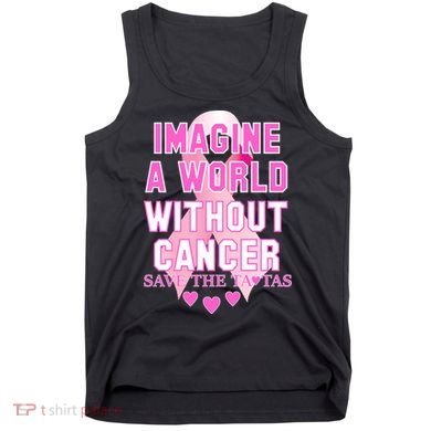 Imagine A World Without Cancer Save The Tatas Tank Top