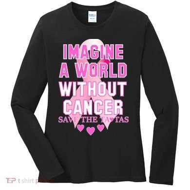 Imagine A World Without Cancer Save The Tatas Women's Long Sleeve Shirt
