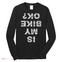 Is My Bike Ok Biker Cycling Funny Cyclist Gift Long Sleeve Shirt thumb 0