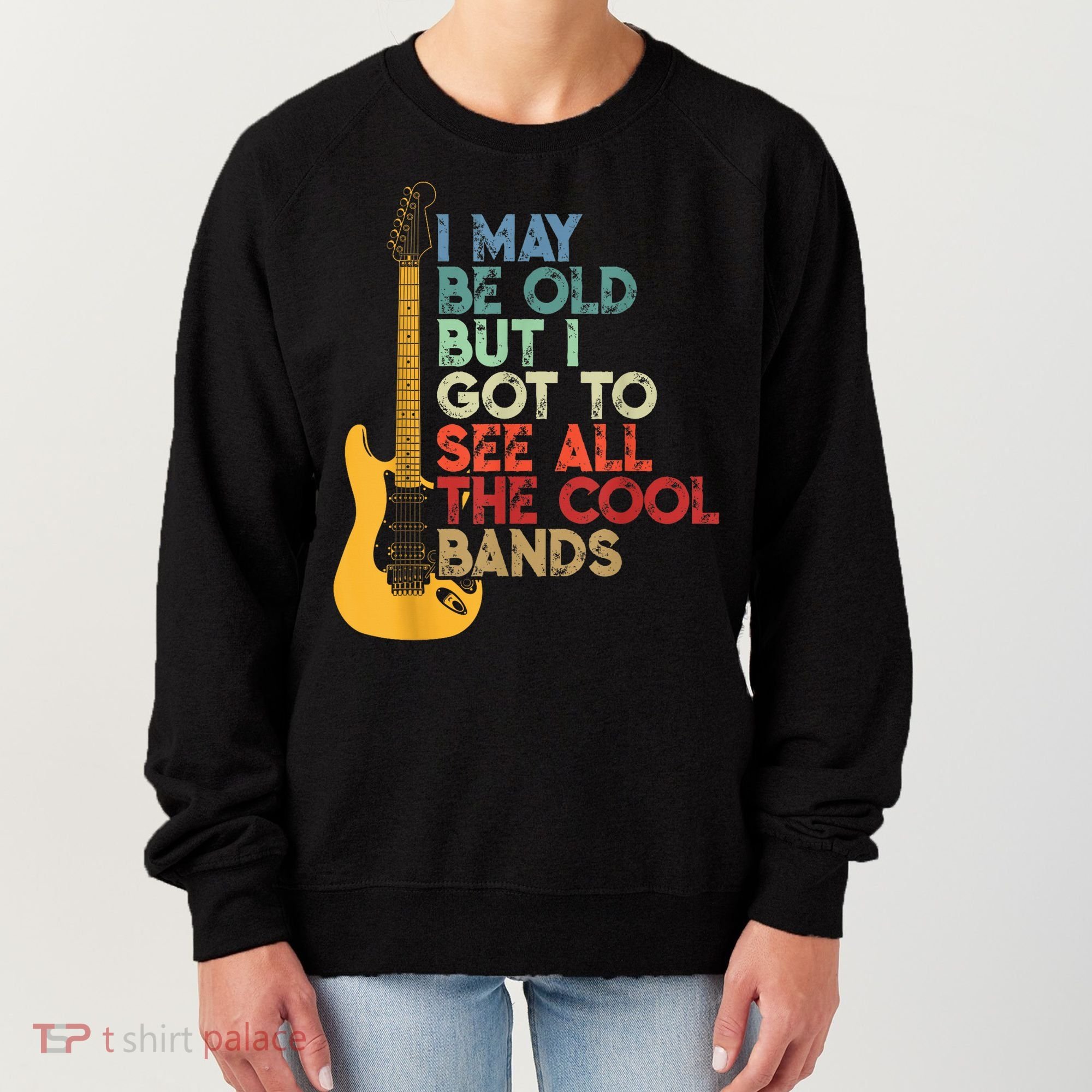 I May Be Old But I Got To See All The Cool Bands Women's Sweatshirt