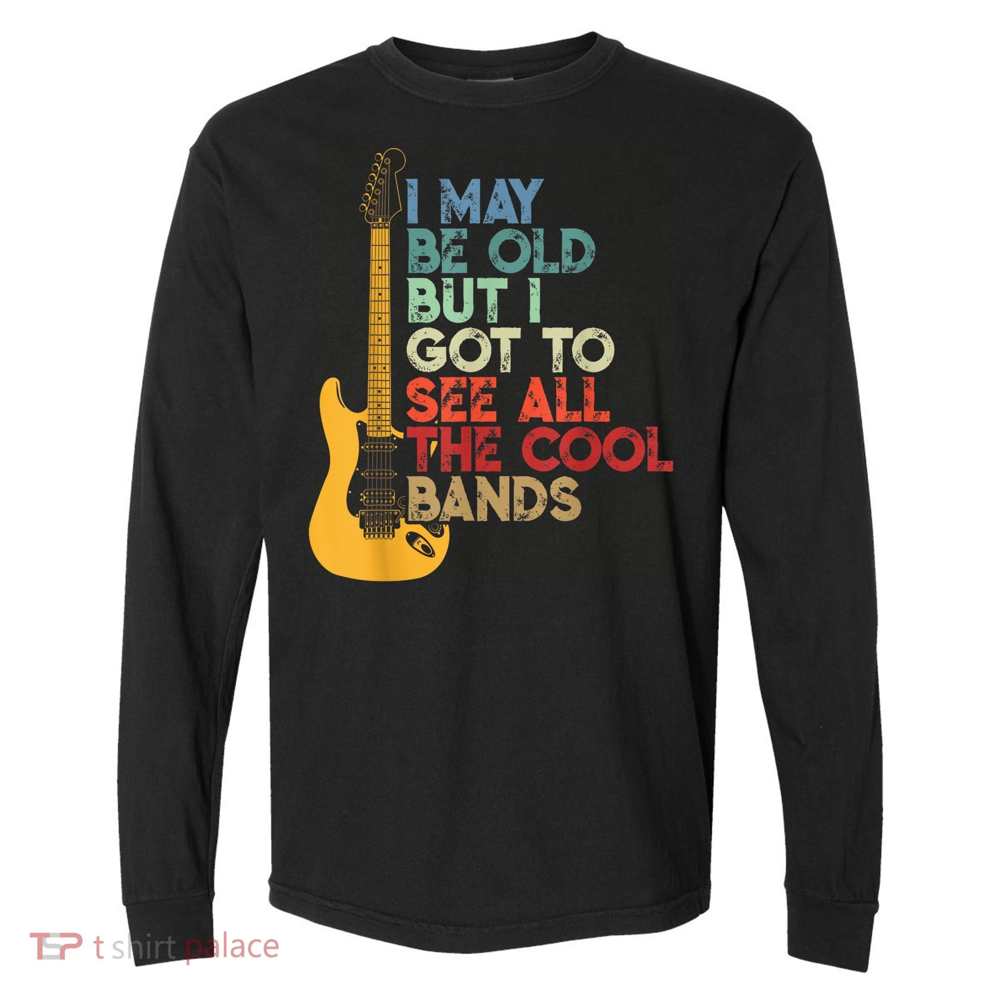 I May Be Old But I Got To See All The Cool Bands Comfort Colors Heavyweight Long Sleeve T-Shirt