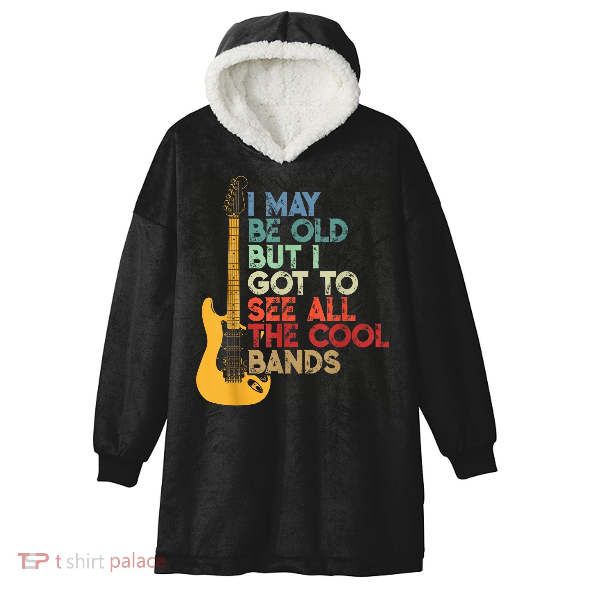 I May Be Old But I Got To See All The Cool Bands Hooded Wearable Blanket