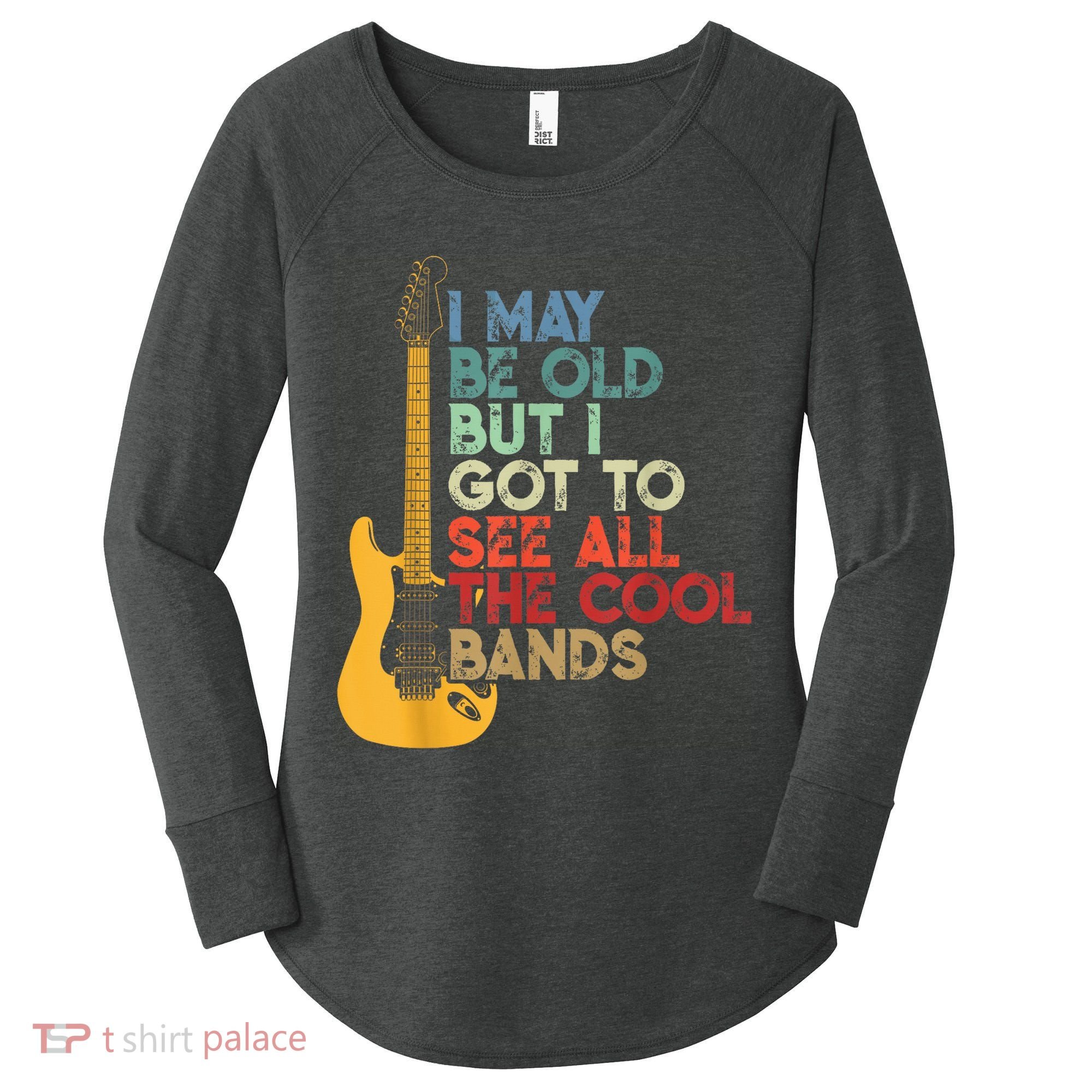 I May Be Old But I Got To See All The Cool Bands Women's Perfect Tri Tunic Long Sleeve Shirt