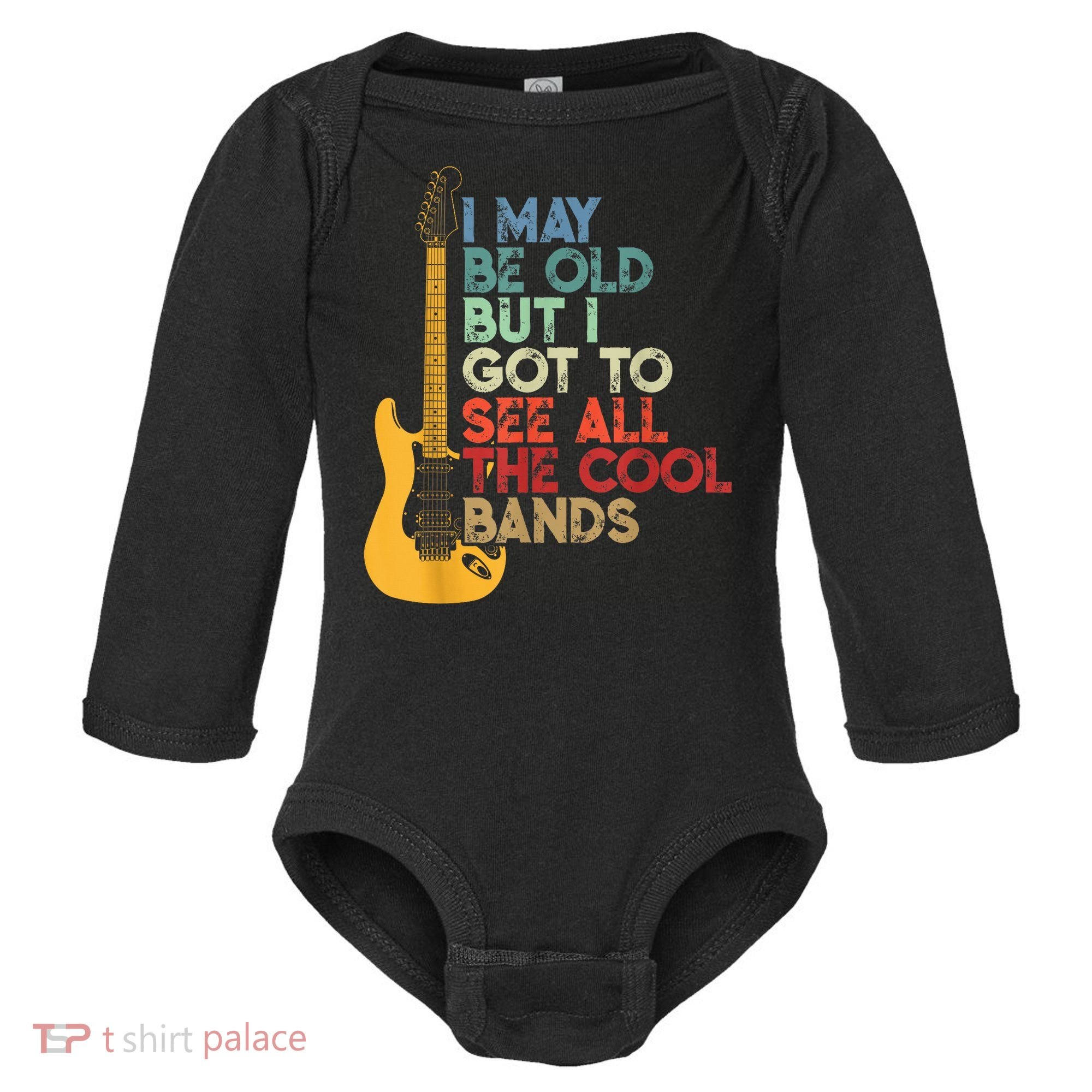 I May Be Old But I Got To See All The Cool Bands Baby Long Sleeve Bodysuit