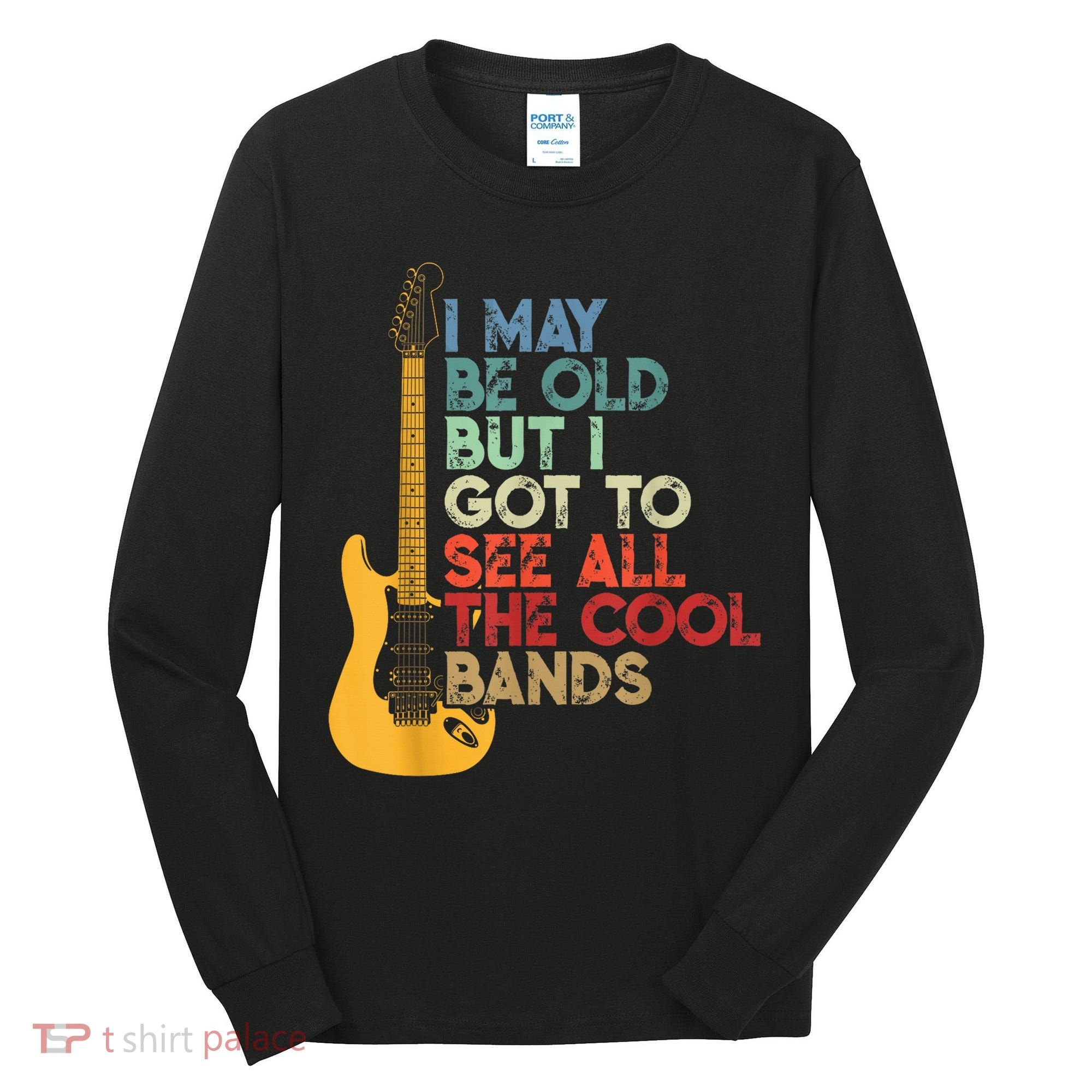 I May Be Old But I Got To See All The Cool Bands Tall Long Sleeve Shirt