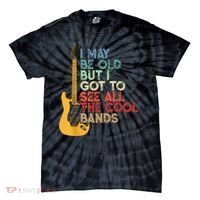 I May Be Old But I Got To See All The Cool Bands Tie-Dye T-Shirt thumb 0