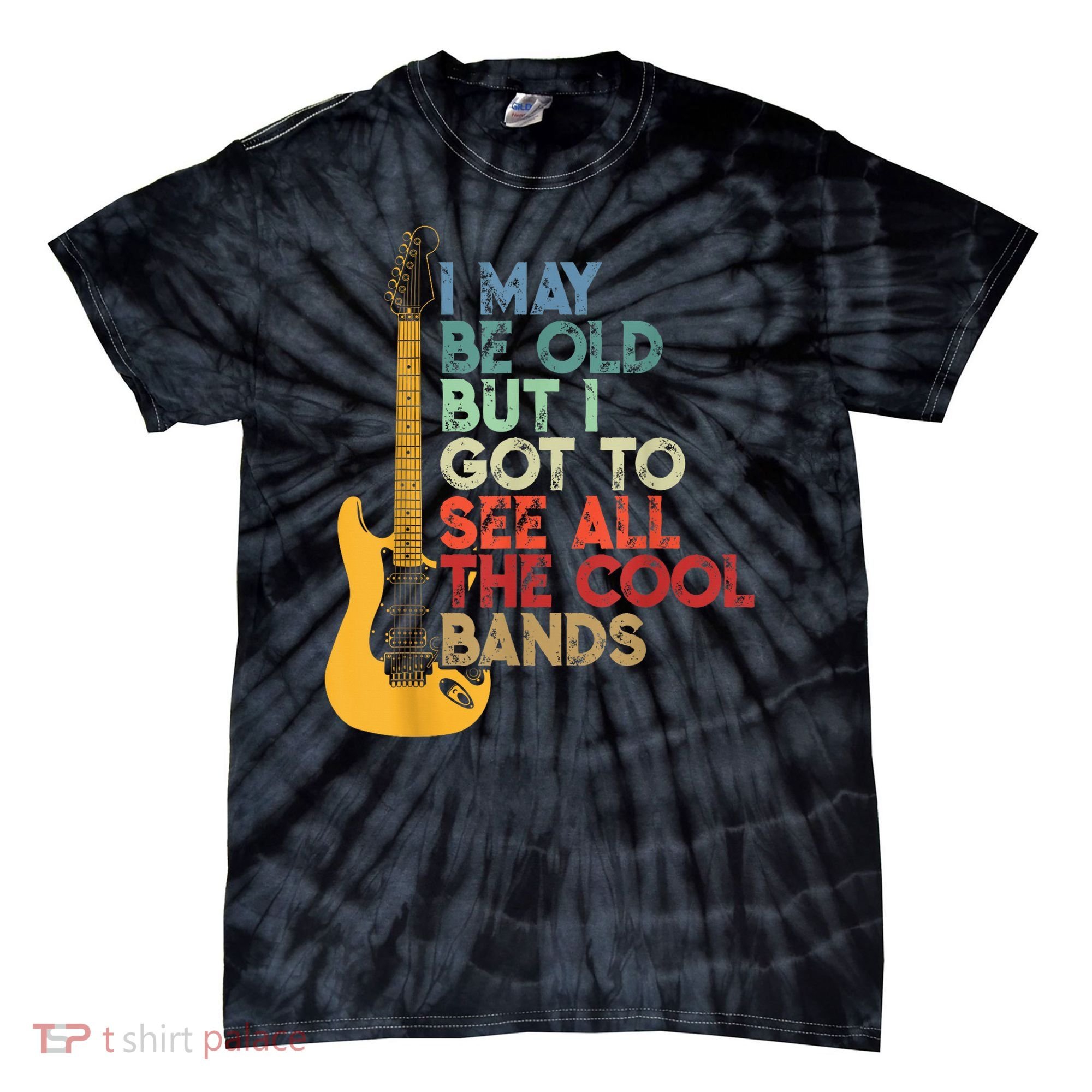 I May Be Old But I Got To See All The Cool Bands Tie-Dye T-Shirt