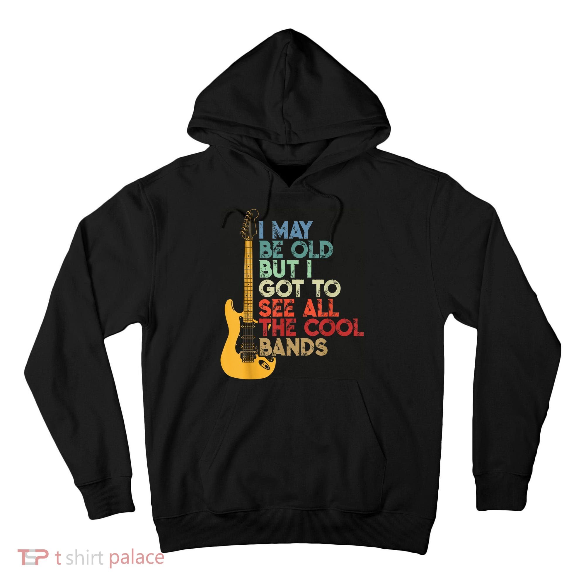 I May Be Old But I Got To See All The Cool Bands Tall Hoodie