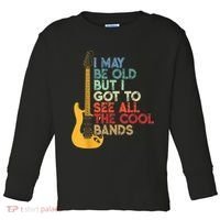 I May Be Old But I Got To See All The Cool Bands Toddler Long Sleeve Shirt thumb 0