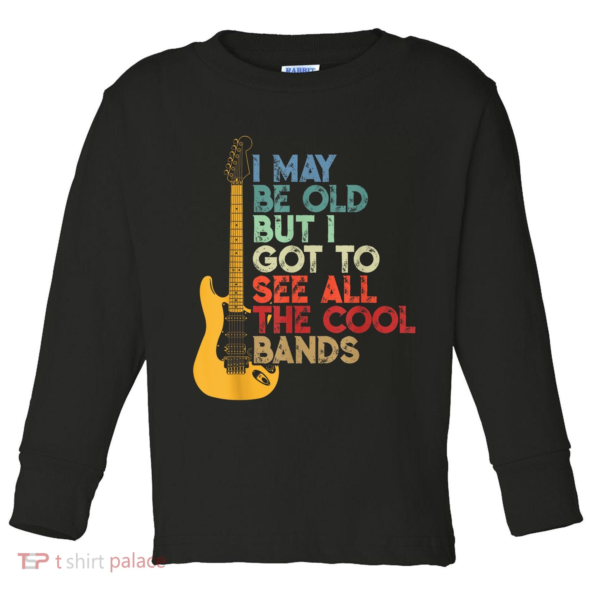 I May Be Old But I Got To See All The Cool Bands Toddler Long Sleeve Shirt