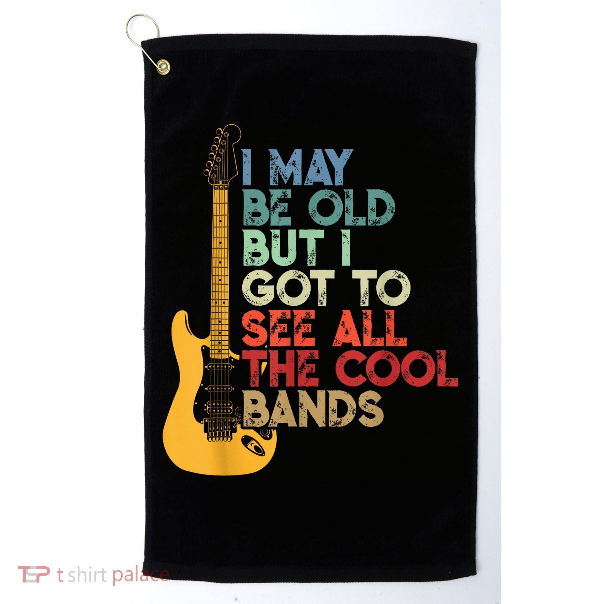 I May Be Old But I Got To See All The Cool Bands Golf Towel
