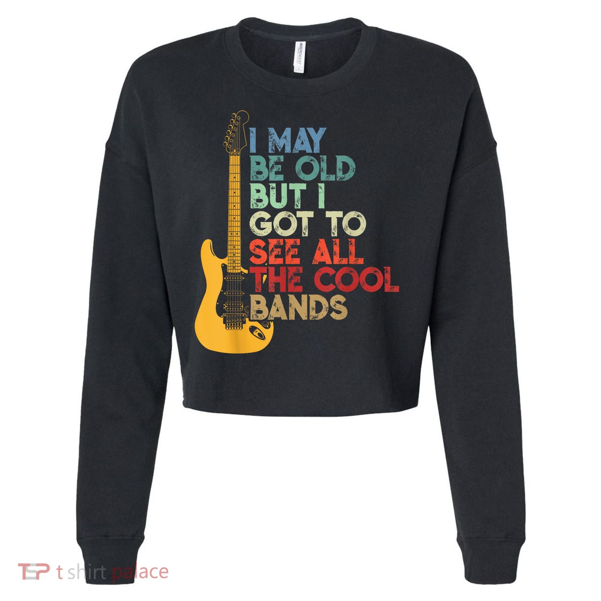 I May Be Old But I Got To See All The Cool Bands Cropped Pullover Crew