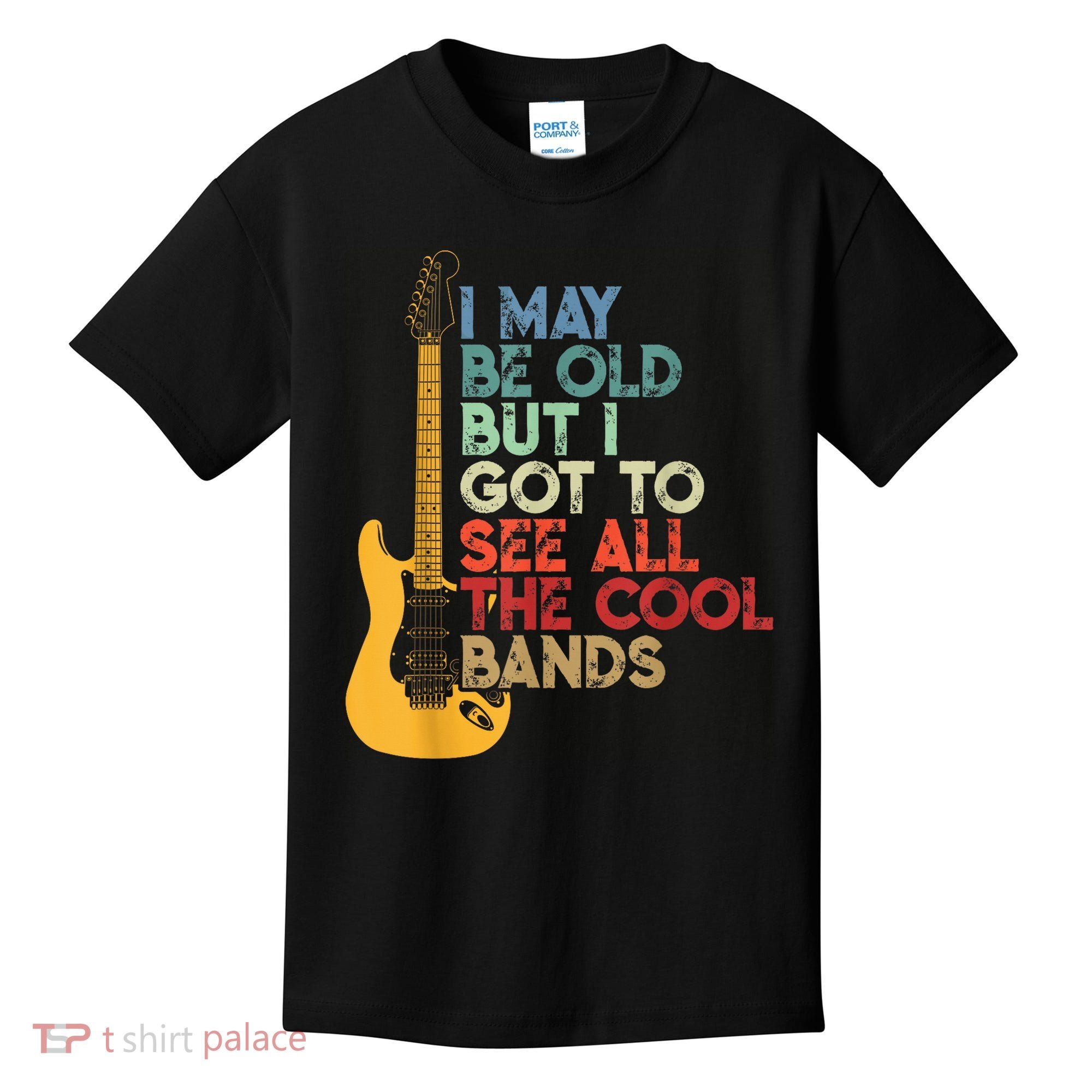 I May Be Old But I Got To See All The Cool Bands Kids T-Shirt