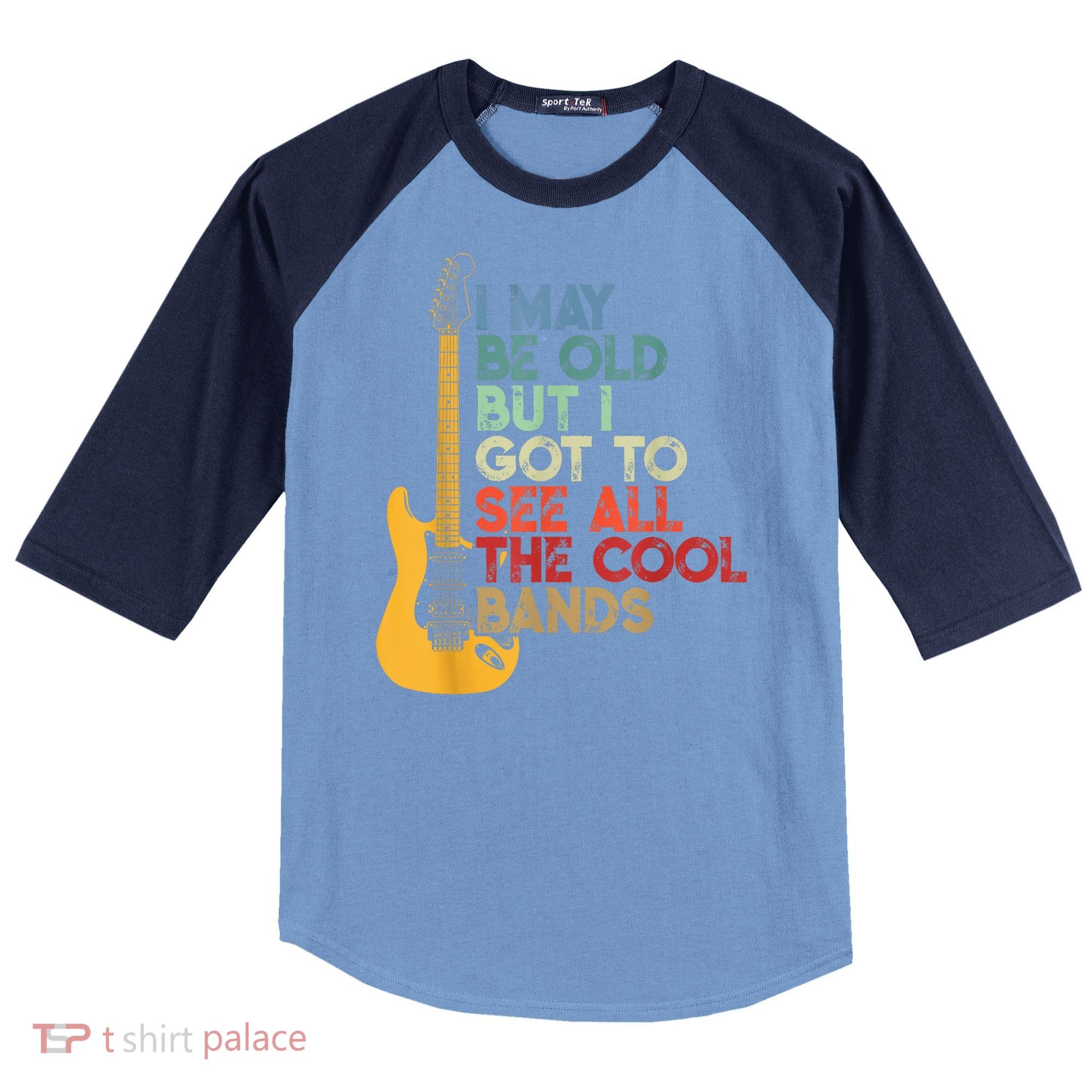 I May Be Old But I Got To See All The Cool Bands Raglan Baseball Sleeve Shirt