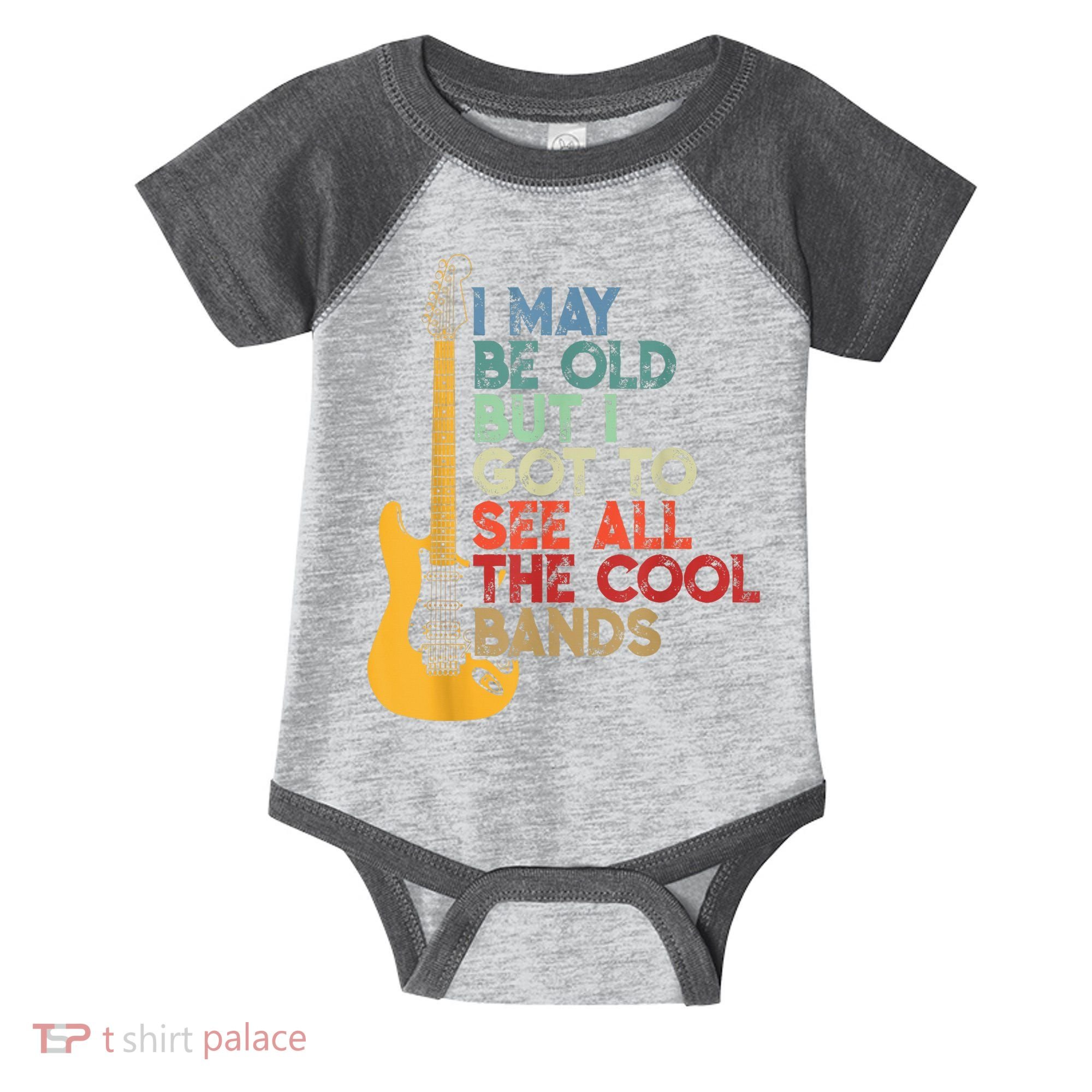 I May Be Old But I Got To See All The Cool Bands Infant Baby Jersey Bodysuit