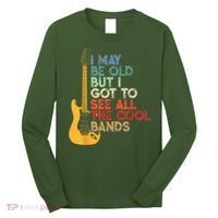 I May Be Old But I Got To See All The Cool Bands Long Sleeve Shirt thumb 0