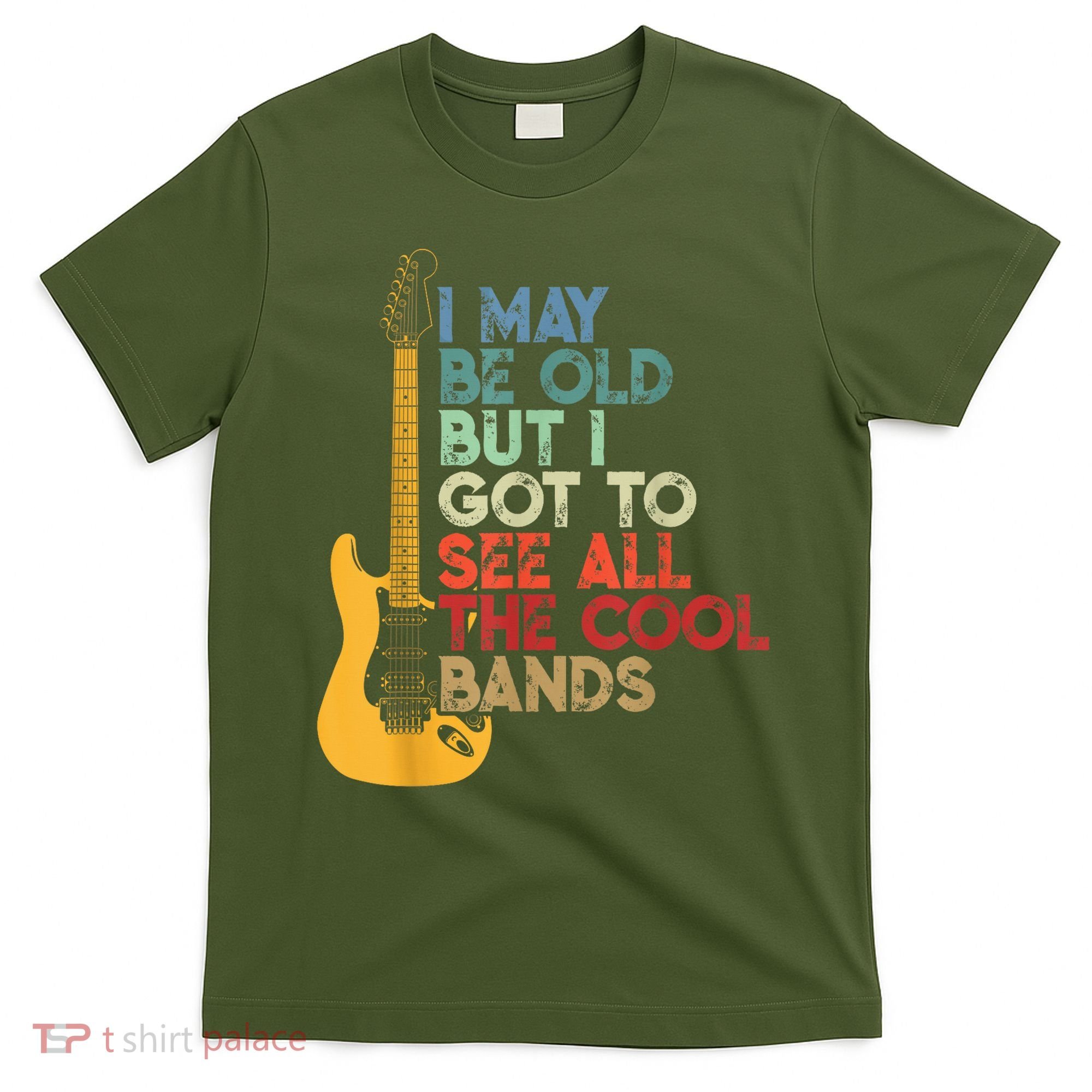 I May Be Old But I Got To See All The Cool Bands T-Shirt