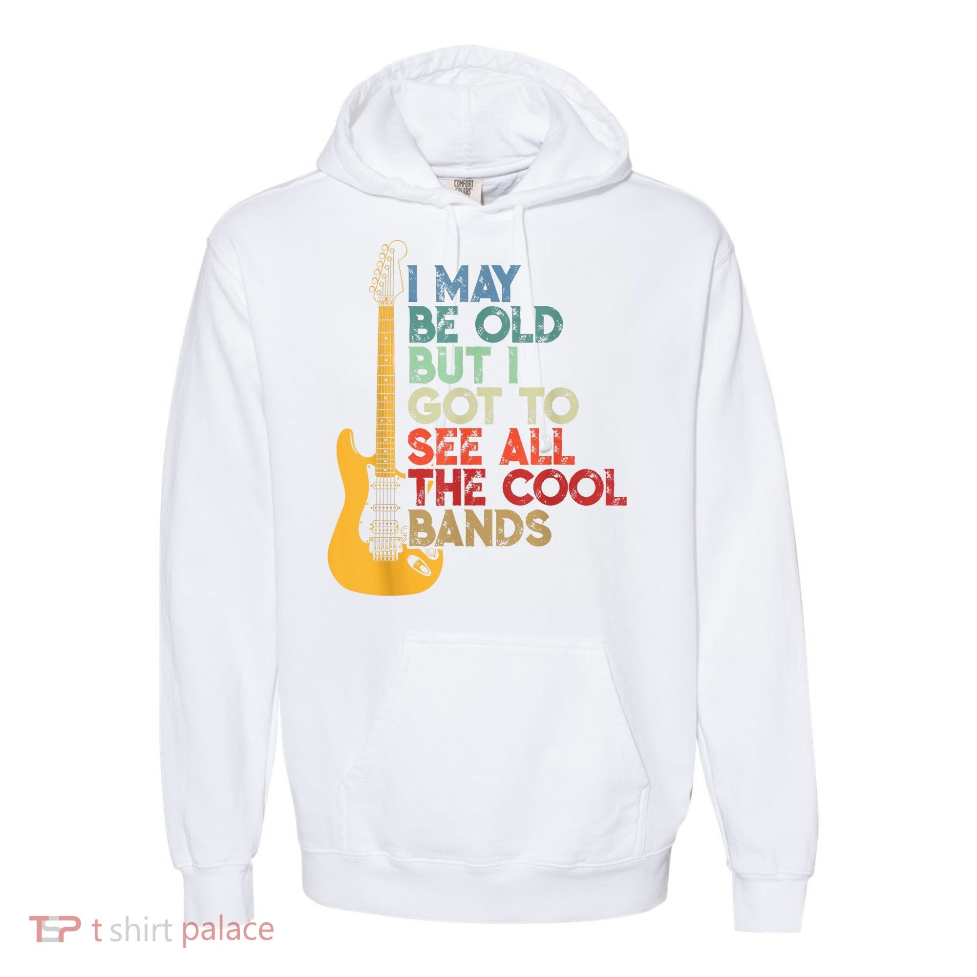 I May Be Old But I Got To See All The Cool Bands Comfort Colors Garment-Dyed Hooded Sweatshirt