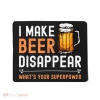 I Make Beer Disappear Whats Your Superpower Funny Drinking Mousepad thumb 0