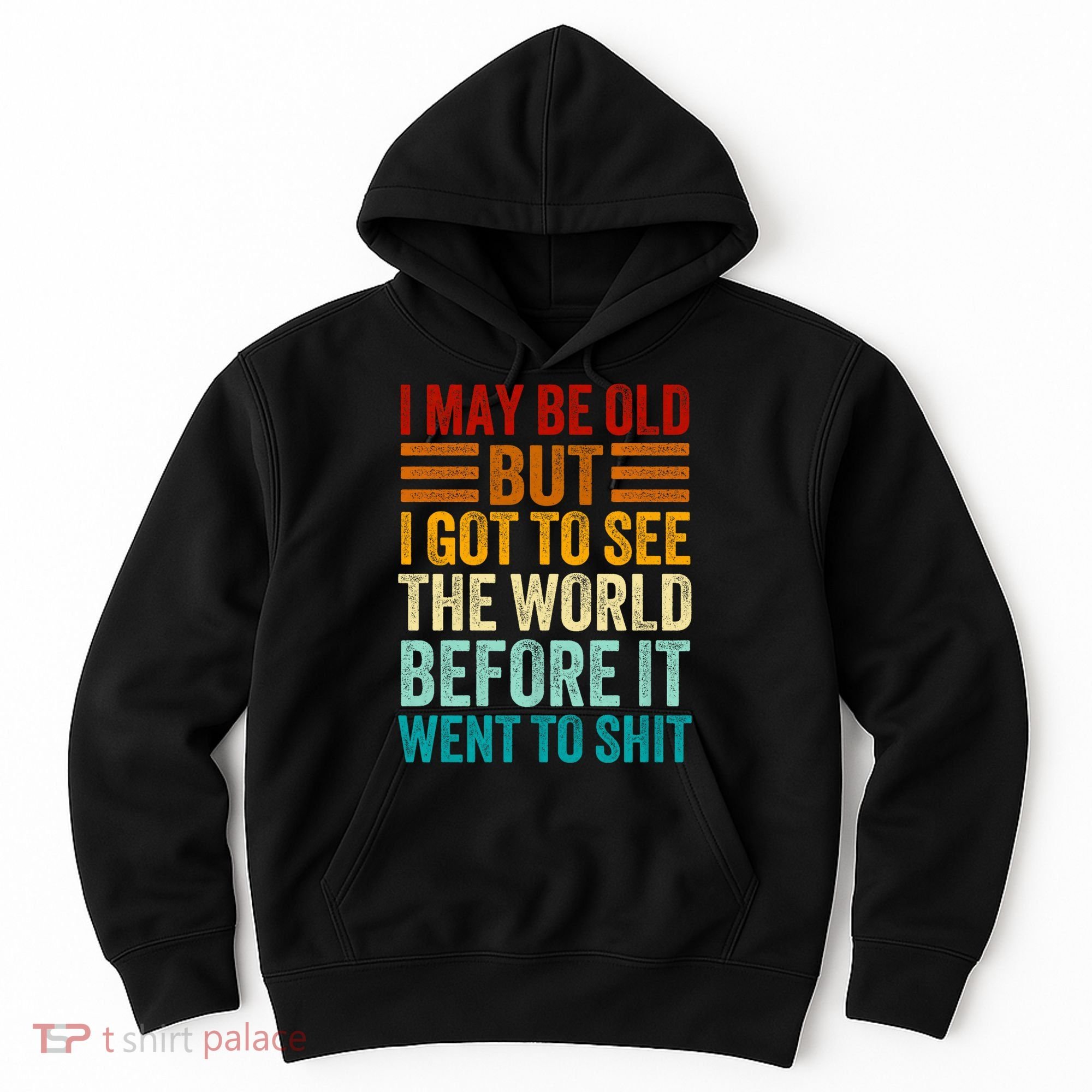 I May Be Old But I Got To See The World Before It Went To Shit Hoodie