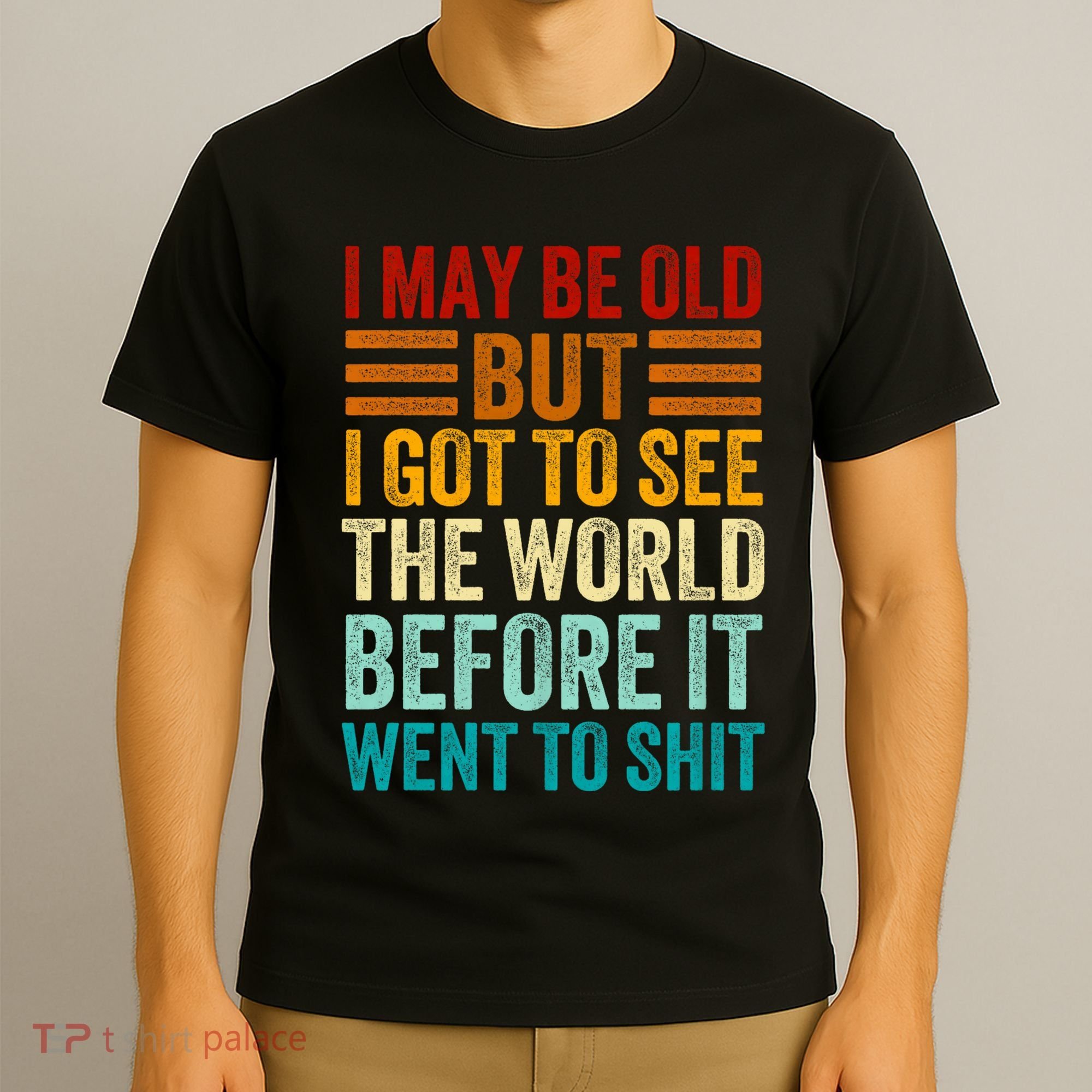 I May Be Old But I Got To See The World Before It Went To Shit T-Shirt