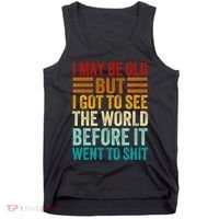 I May Be Old But I Got To See The World Before It Went To Shit Tank Top thumb 0