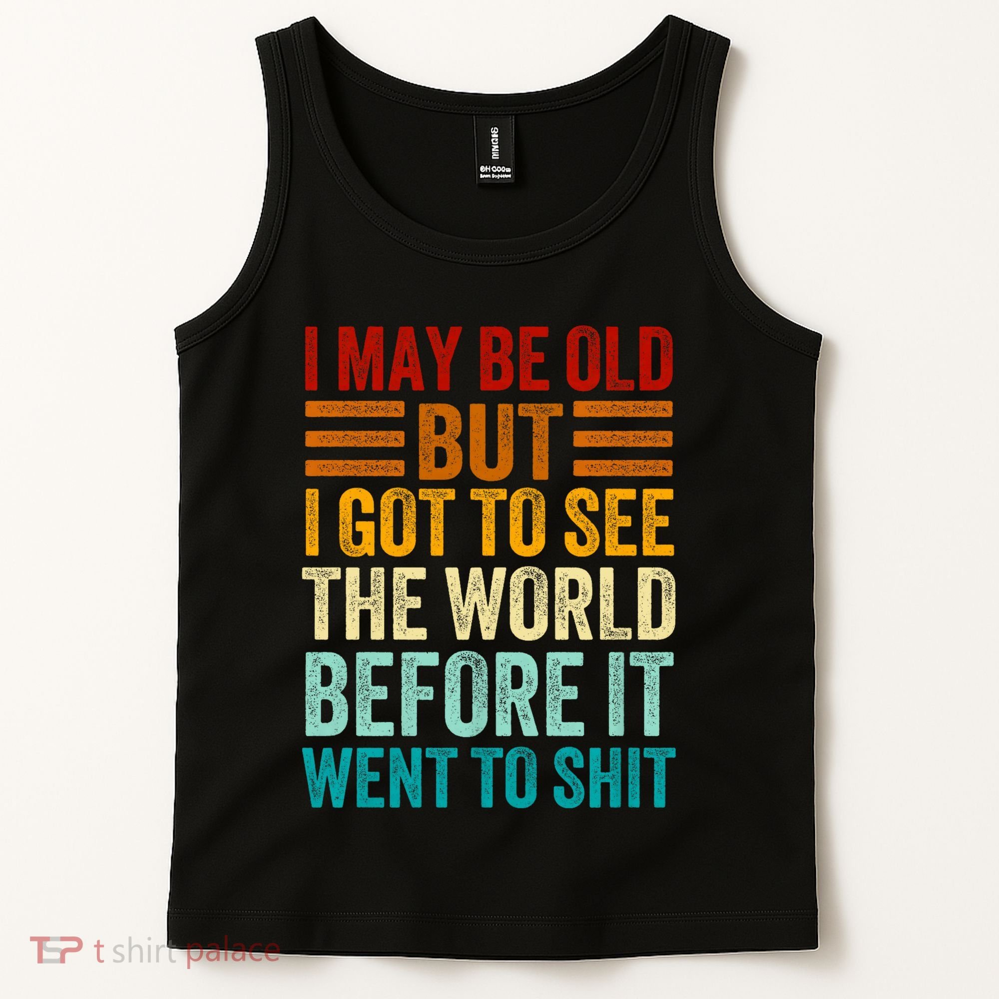 I May Be Old But I Got To See The World Before It Went To Shit Tank Top