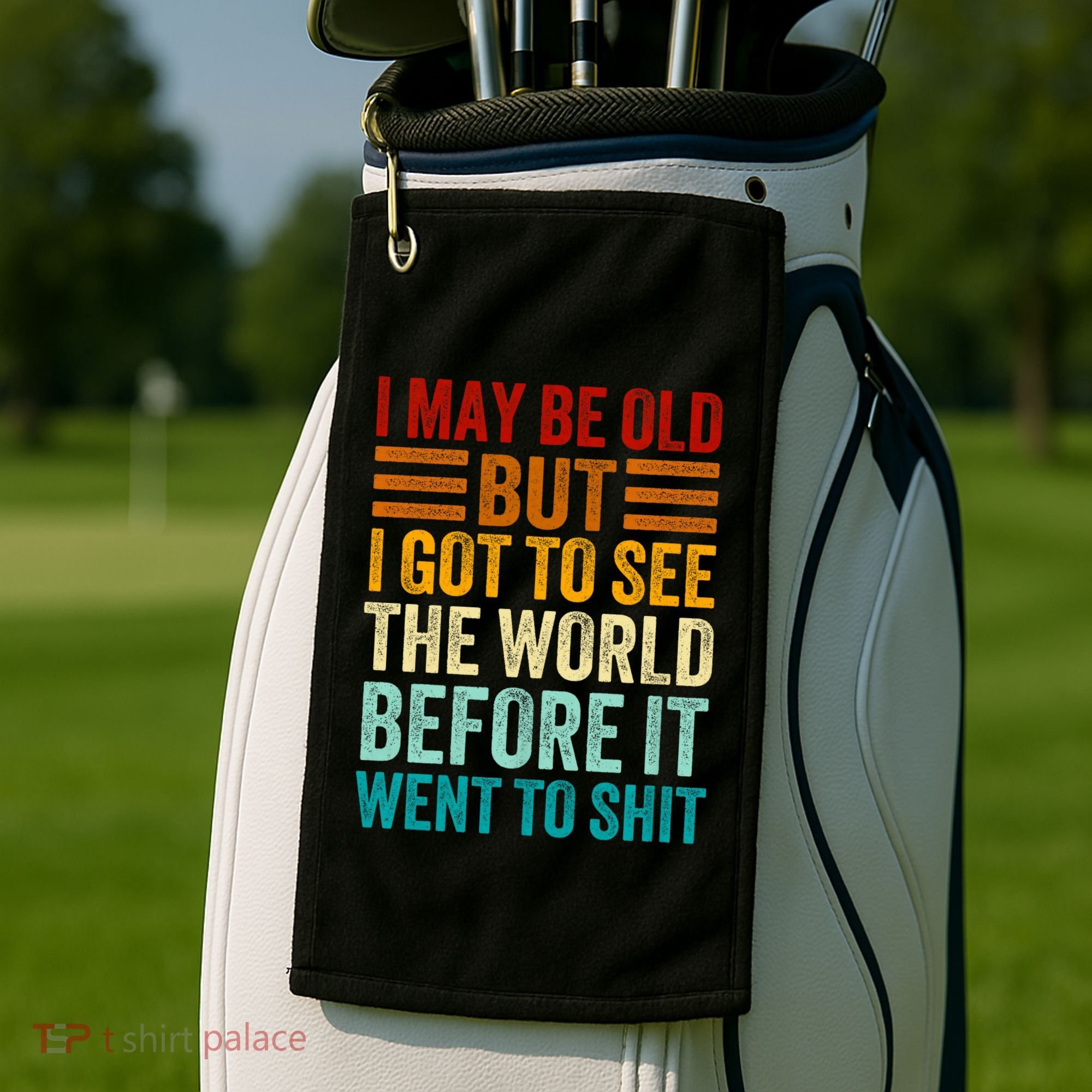 I May Be Old But I Got To See The World Before It Went To Shit Golf Towel