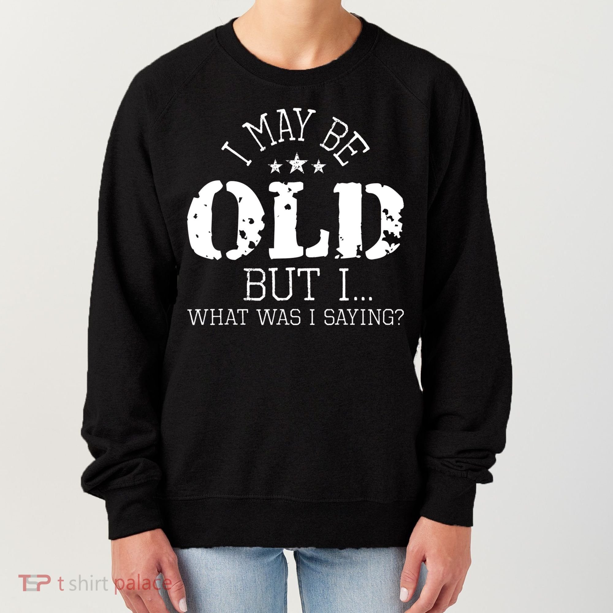 I May Be Old Old People Senior Citizen Retiree Old Age Women's Sweatshirt