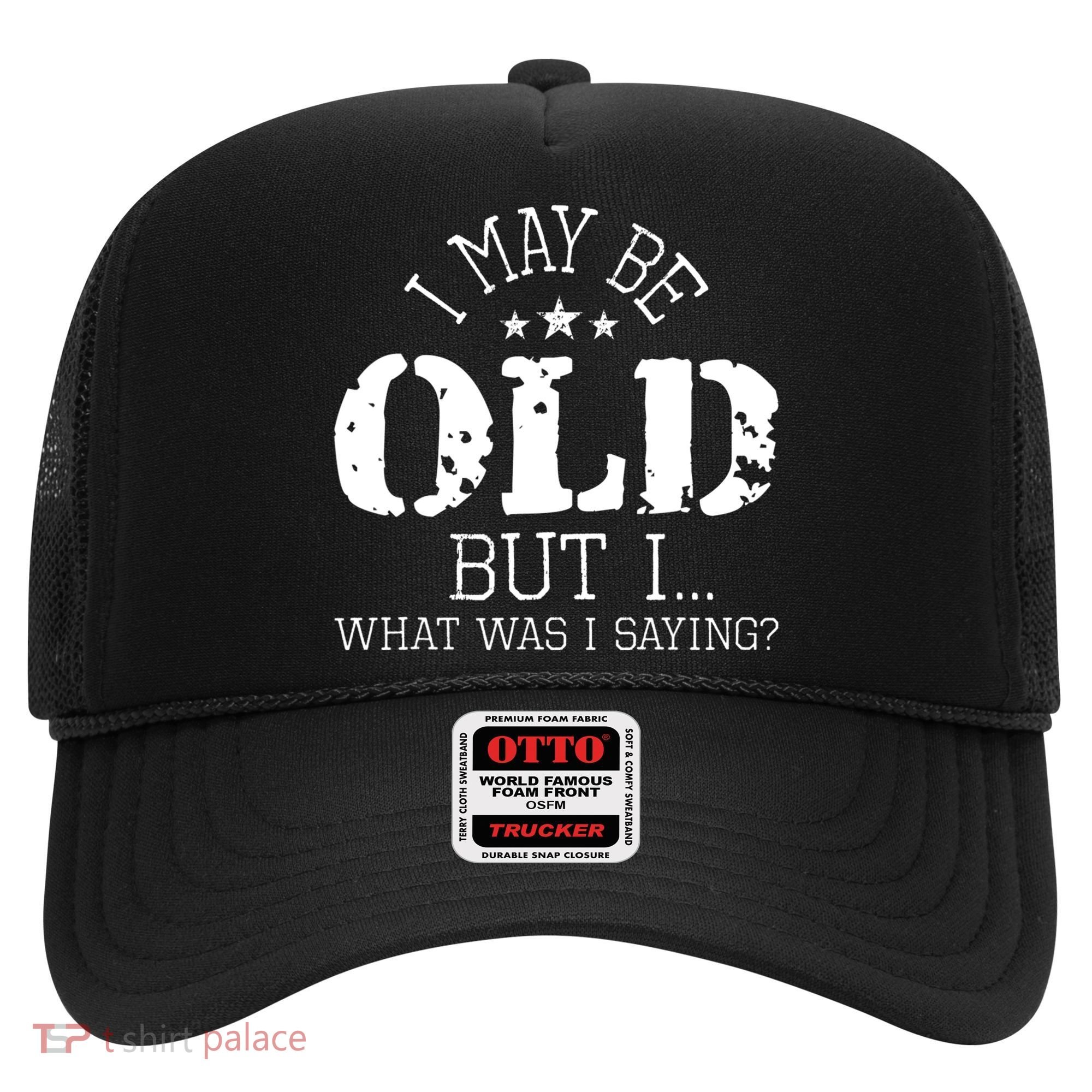 I May Be Old Old People Senior Citizen Retiree Old Age Hat