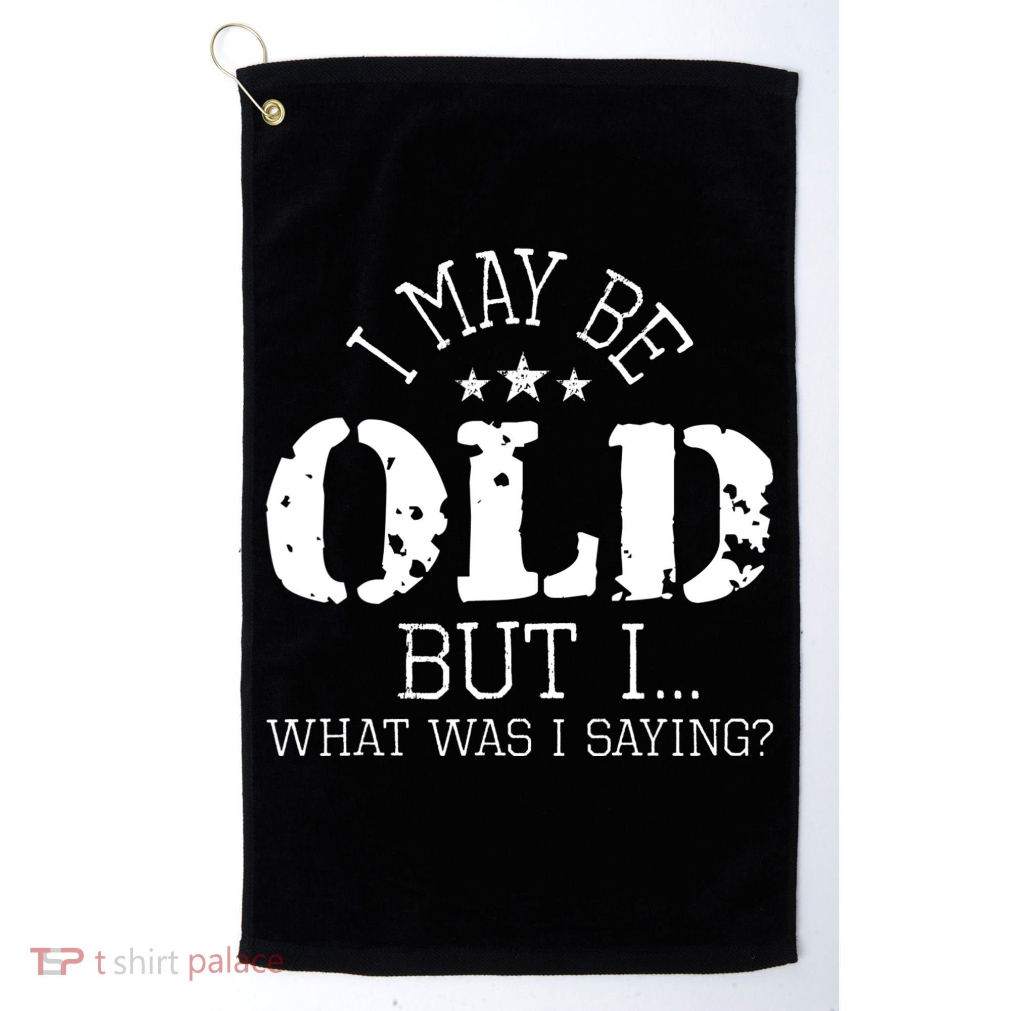 I May Be Old Old People Senior Citizen Retiree Old Age Golf Towel