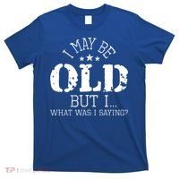 I May Be Old Old People Senior Citizen Retiree Old Age T-Shirt thumb 0