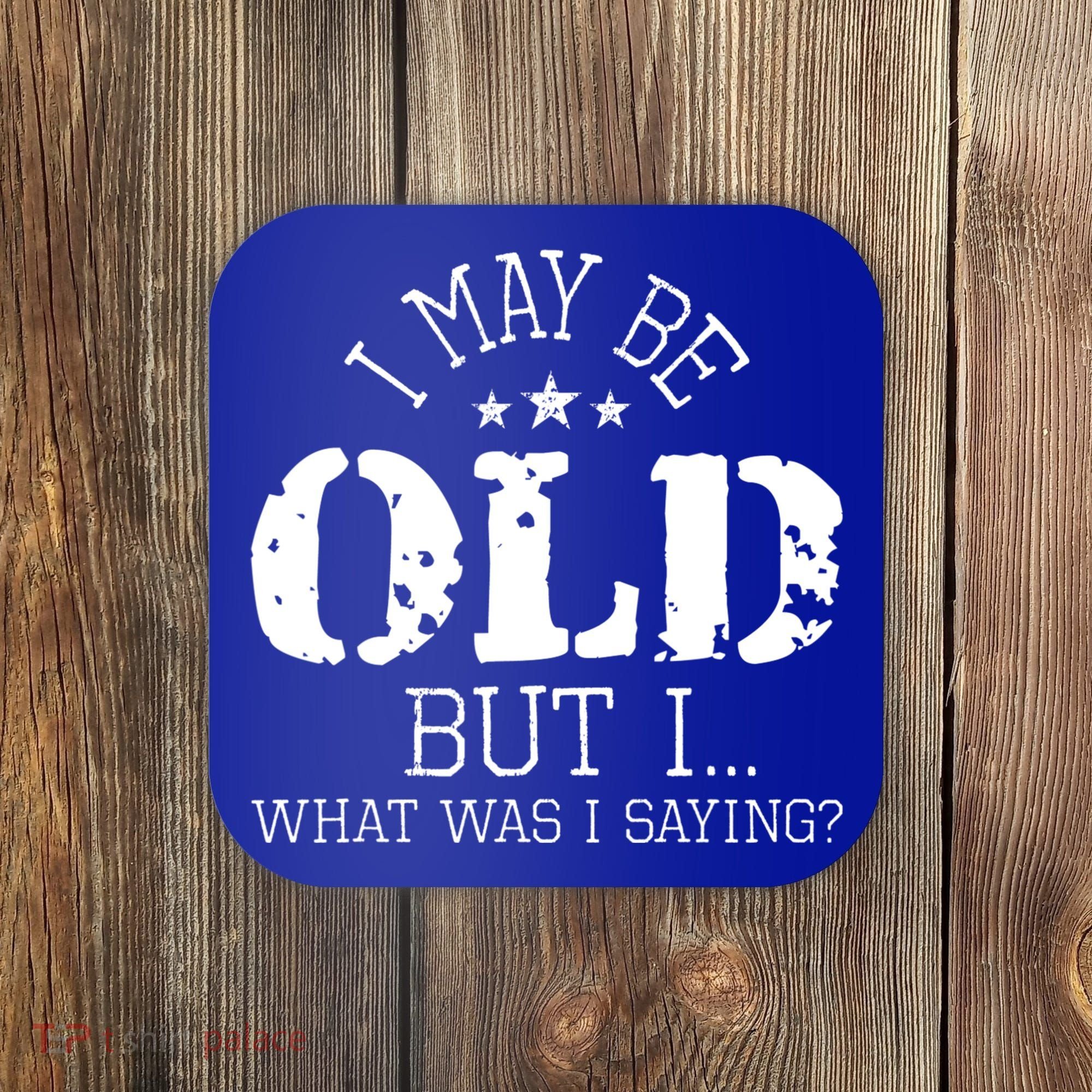 I May Be Old Old People Senior Citizen Retiree Old Age Coaster