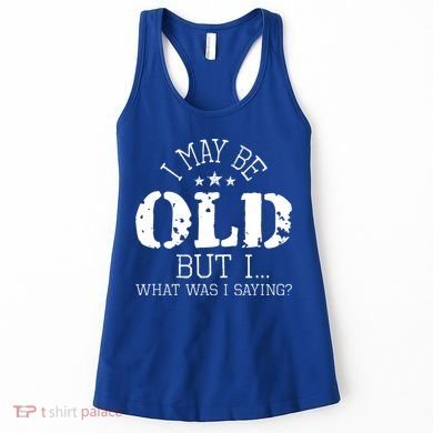 I May Be Old Old People Senior Citizen Retiree Old Age Women's Tank Top