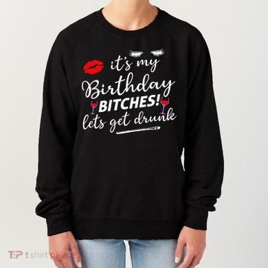 Its My Birthday Bitches Lets Get Drunk Women's Sweatshirt