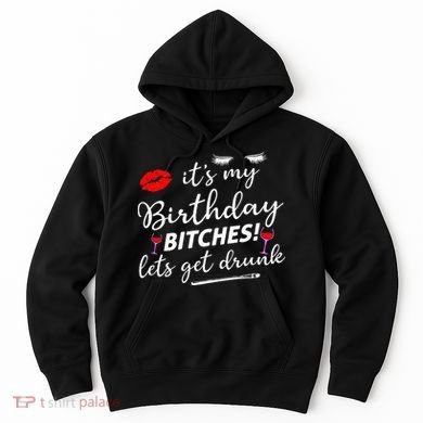 Its My Birthday Bitches Lets Get Drunk Hoodie