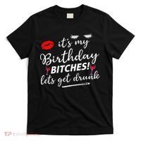 Its My Birthday Bitches Lets Get Drunk T-Shirt thumb 0